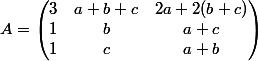 A = \begin{pmatrix} 3 & a+b+c & 2a+2(b+c) \\ 1 & b & a+c\\ 1 & c & a+b \end{pmatrix}